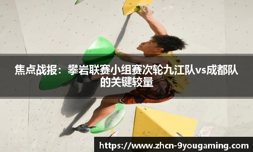 焦点战报：攀岩联赛小组赛次轮九江队vs成都队的关键较量