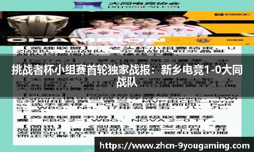 挑战者杯小组赛首轮独家战报：新乡电竞1-0大同战队
